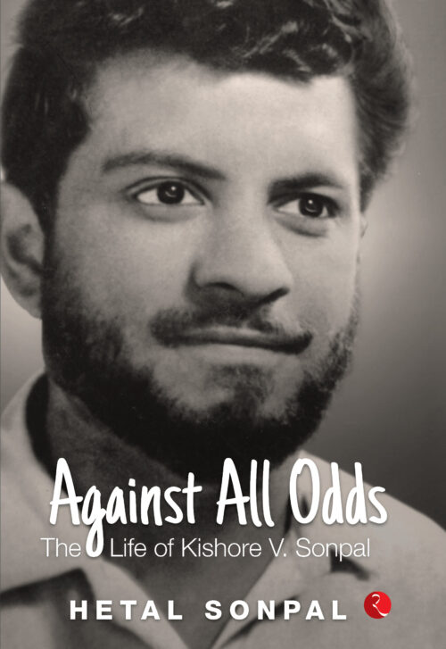 AGAINST ALL ODDS THE LIFE OF KISHORE V. SONPAL