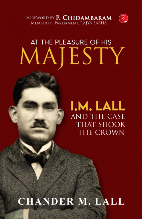 AT THE PLEASURE OF HIS MAJESTY I.M. LALL AND THE CASE THAT SHOOK THE CROWN
