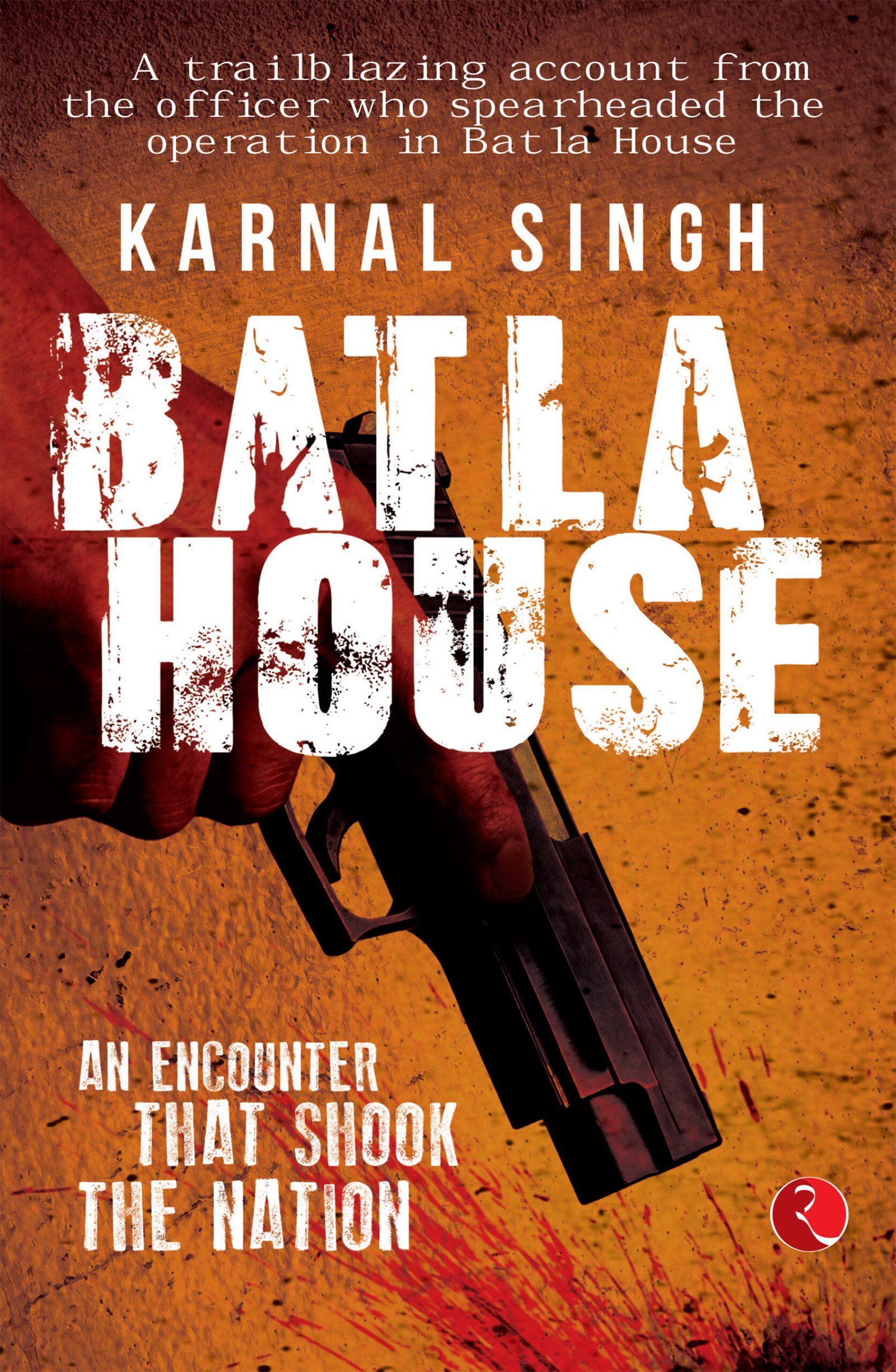Batla Design BATLA HOUSE An Encounter That Shook the Nation - Karnal Sing