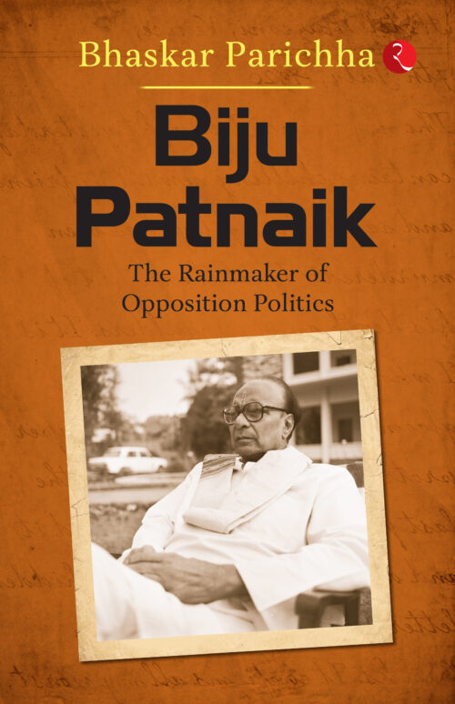 BIJU PATNAIK THE RAINMAKER OF OPPOSITION POLITICS