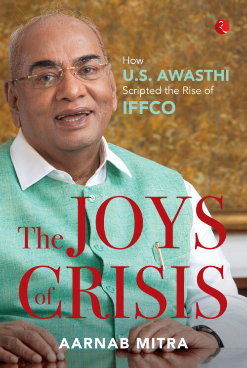 THE JOYS OF CRISIS HOW U.S. AWASTHI SCRIPTED THE RISE OF IFFCO