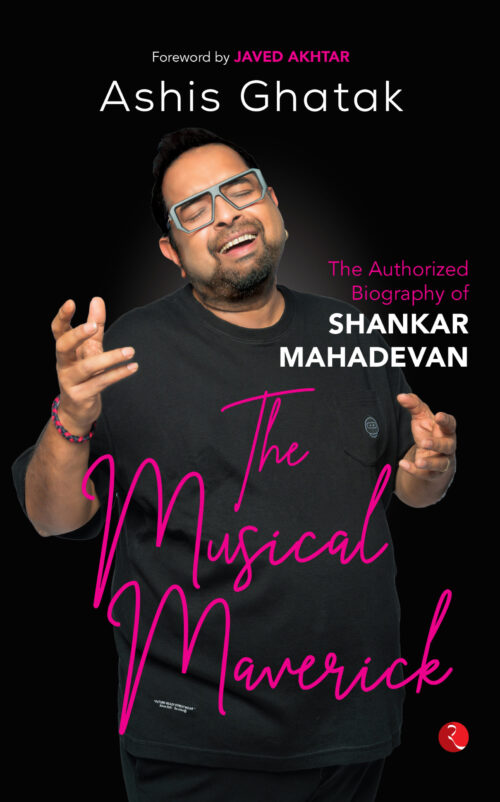 THE MUSICAL MAVERICK THE AUTHORIZED BIOGRAPHY OF SHANKAR MAHADEVAN