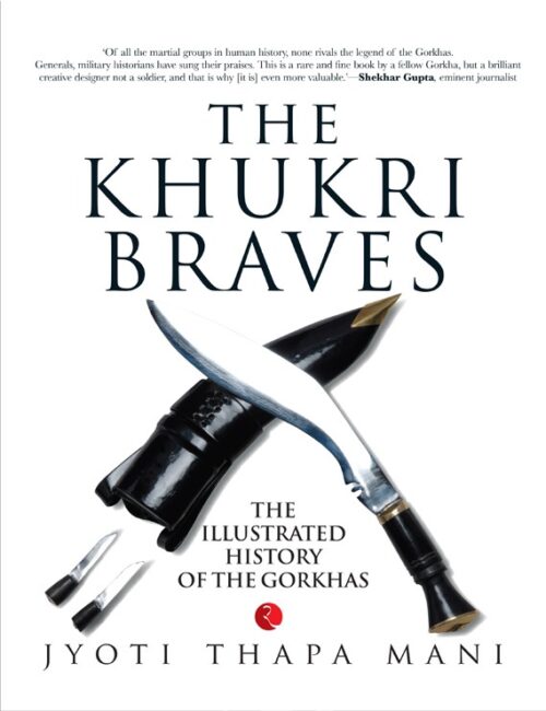 THE KHUKRI BRAVES The Illustrated History of The Gorkha