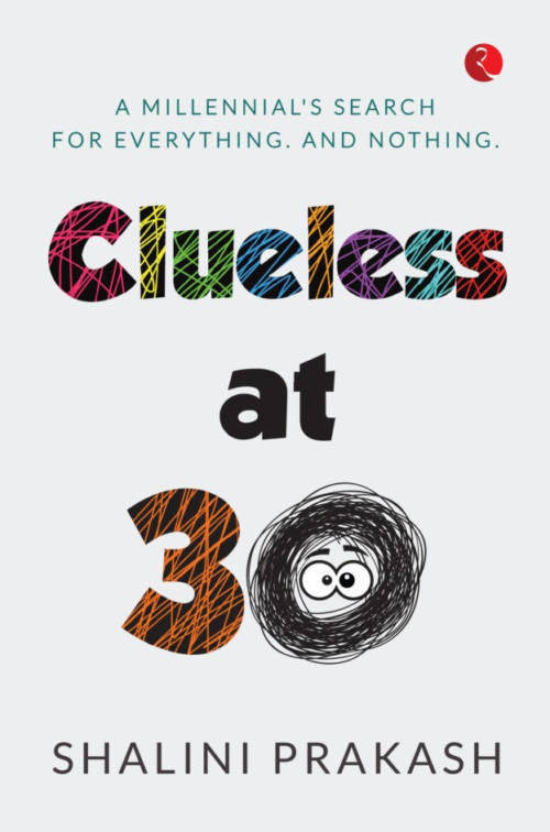 CLUELESS AT 30: A MILENNIAL?S SEARCH FOR EVERYTHING AND NOTHING