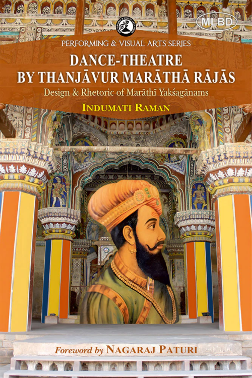 ance-Theatre by Thanjavur Maratha Rajas: Design & Rhetoric of Marathi Yaksaganams (Foreword by Nagaraj Paturi)