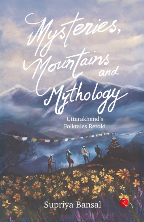 MYSTERIES, MOUNTAINS AND MYTHOLOGY: UTTARAKHAND'S FOLKTALES RETOLD