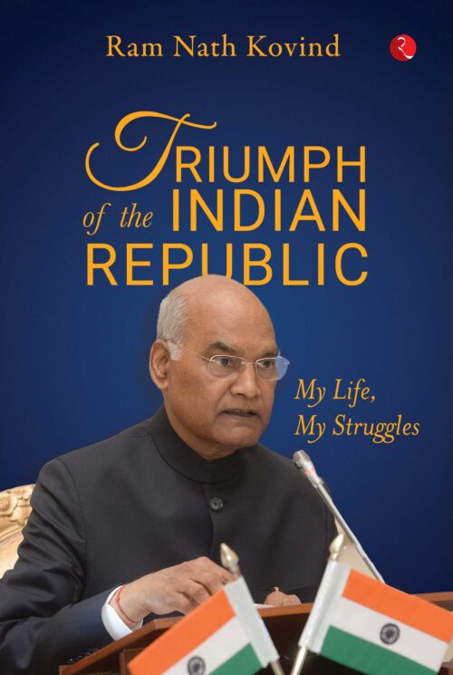 TRIUMPH OF THE INDIAN REPUBLIC: MY LIFE, MY STRUGGLES
