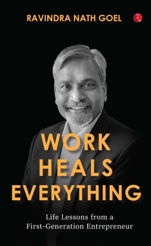 WORK HEALS EVERYTHING: LIFE LESSONS FROM A FIRST-GENERATION ENTREPRENEUR