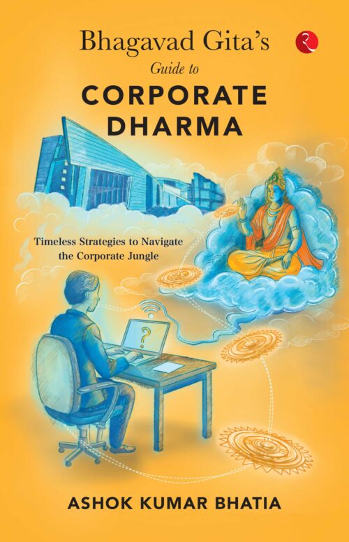 BHAGAVAD GITA’S GUIDE TO CORPORATE DHARMA: TIMELESS STRATEGIES TO NAVIGATE THE CORPORATE JUNGLE